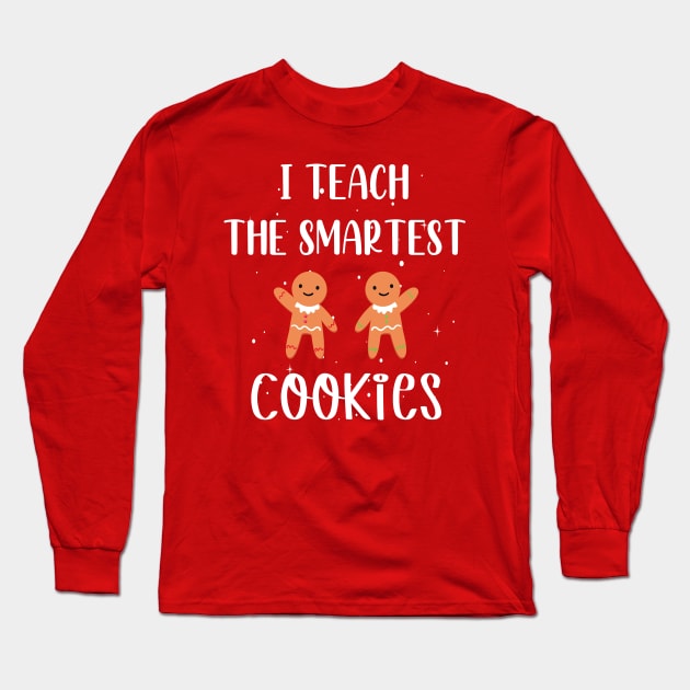 I Teach the Smartest Cookies / Funny Cookies Teacher Christmas / Cute Little Cookies Christmas Teacher Gift Long Sleeve T-Shirt by WassilArt